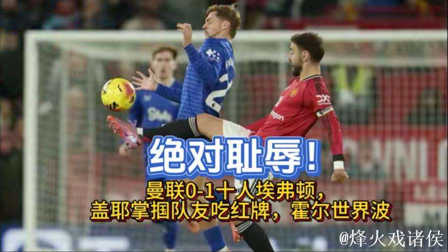 英超-盖耶掌掴队友直红霍尔破门 曼联0-1埃弗顿